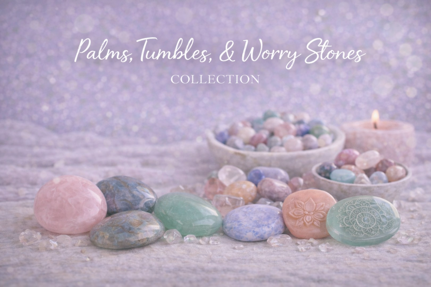Palms, Tumbles, & Worry Stones